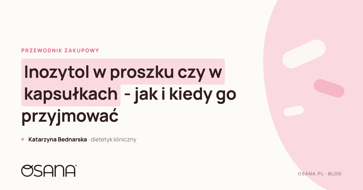 Inozytol w proszku czy w kapsułkach - jak i kiedy go przyjmować