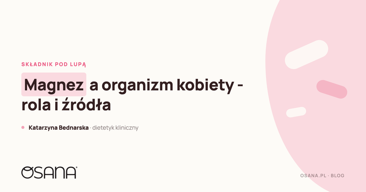 Magnez a organizm kobiety - rola, objawy niedoboru i źródła