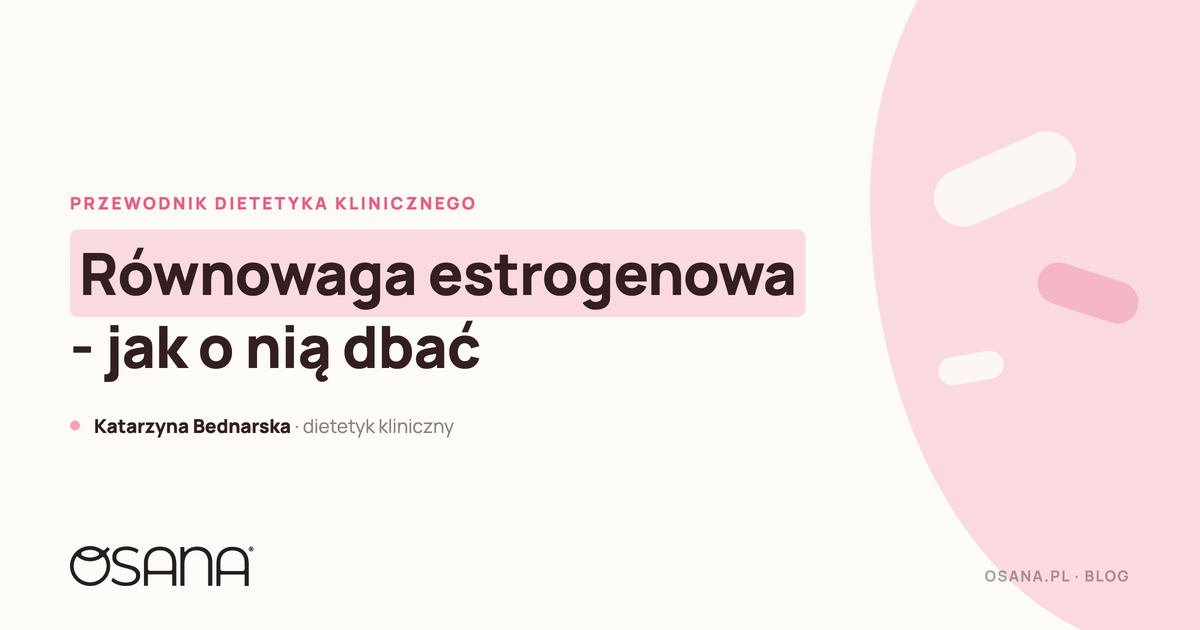 Równowaga estrogenowa - jak o nią dbać