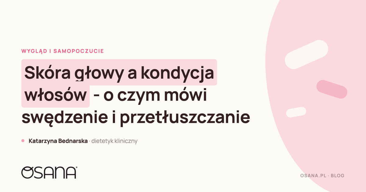 Skóra głowy a kondycja włosów - o czym mówi swędzenie i przetłuszczanie