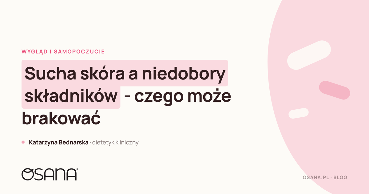Sucha skóra a niedobory składników - czego może brakować