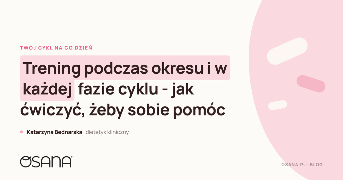 Trening podczas okresu i w każdej fazie cyklu - jak ćwiczyć, żeby sobie pomóc