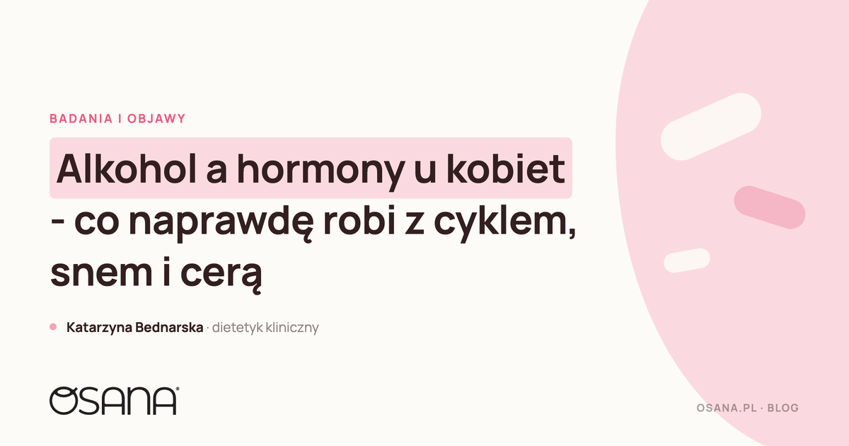 Alkohol a hormony u kobiet - co naprawdę robi z cyklem, snem i cerą