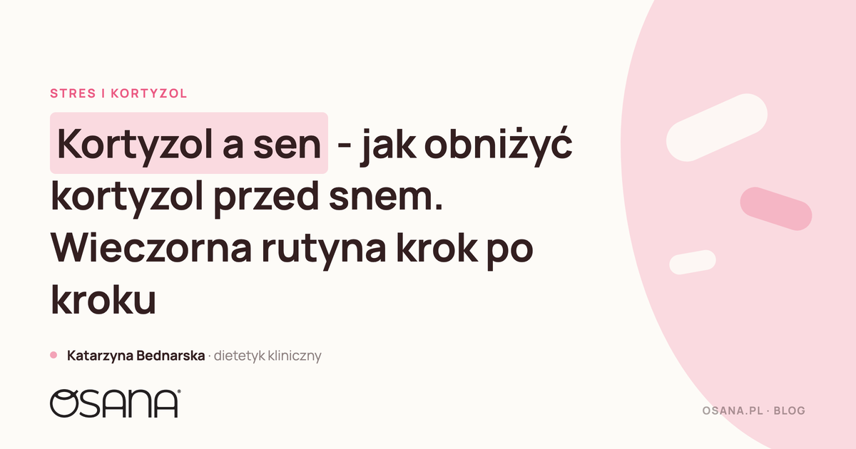 Kortyzol a sen - jak obniżyć kortyzol przed snem. Wieczorna rutyna krok po kroku