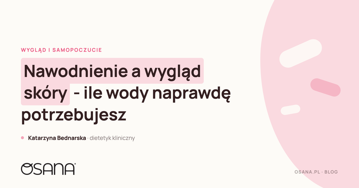 Nawodnienie a wygląd skóry - ile wody naprawdę potrzebujesz