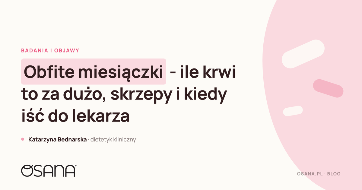 Obfite miesiączki - ile krwi to za dużo, skrzepy i kiedy iść do lekarza
