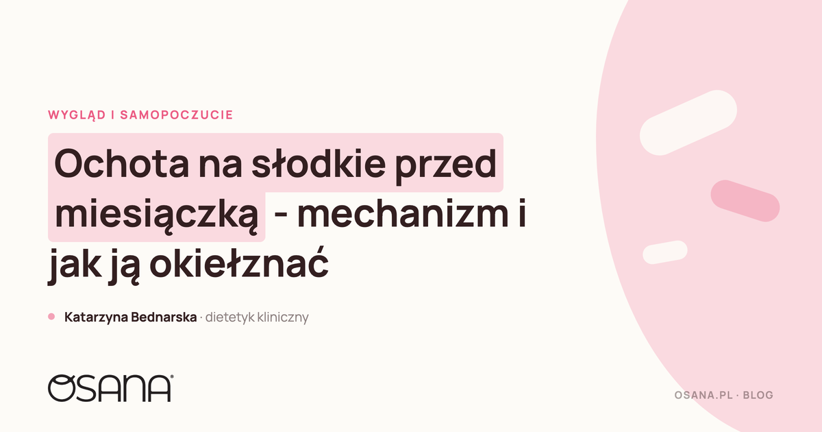 Ochota na słodkie przed miesiączką - mechanizm i jak ją okiełznać
