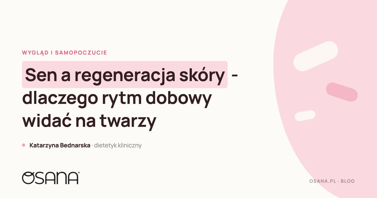 Sen a regeneracja skóry - dlaczego rytm dobowy widać na twarzy