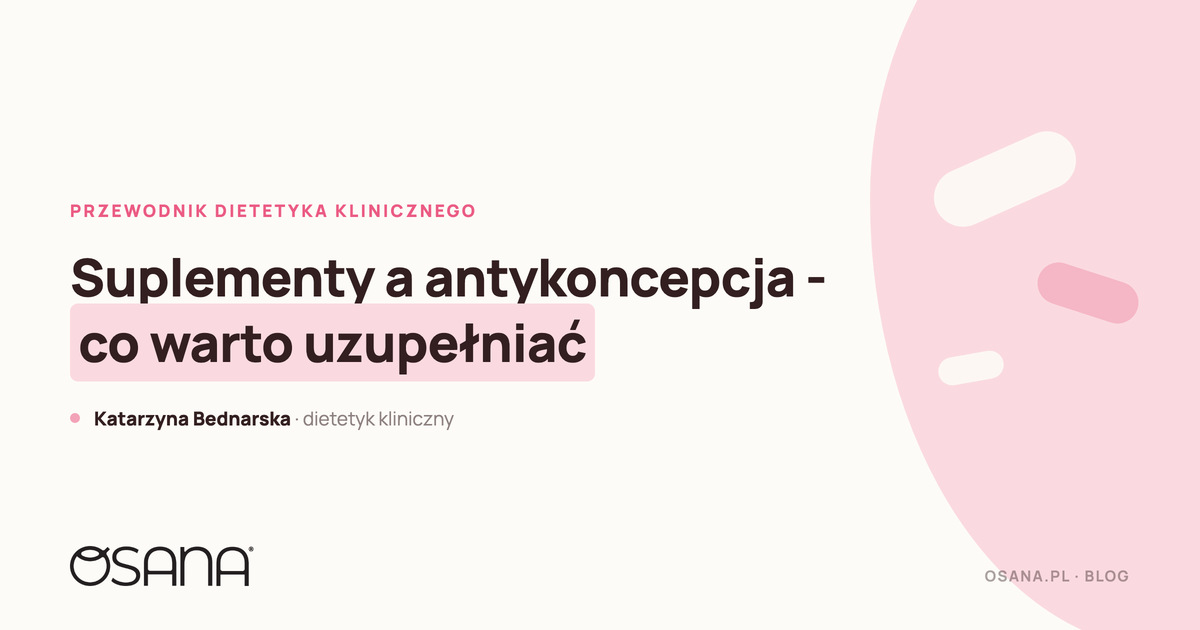 Suplementy a antykoncepcja - co warto uzupełniać