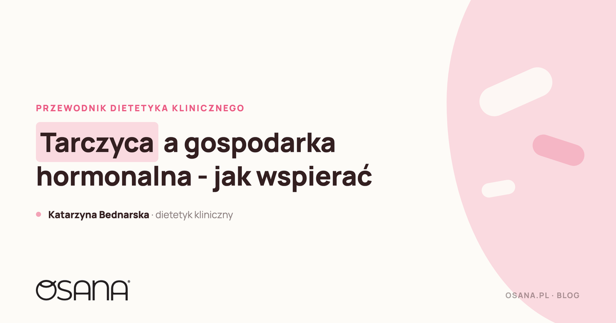 Tarczyca a gospodarka hormonalna - jak wspierać prawidłowe funkcjonowanie