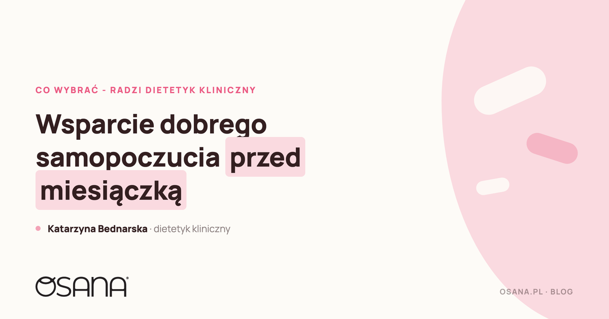 Wsparcie dobrego samopoczucia przed miesiączką - co wybrać